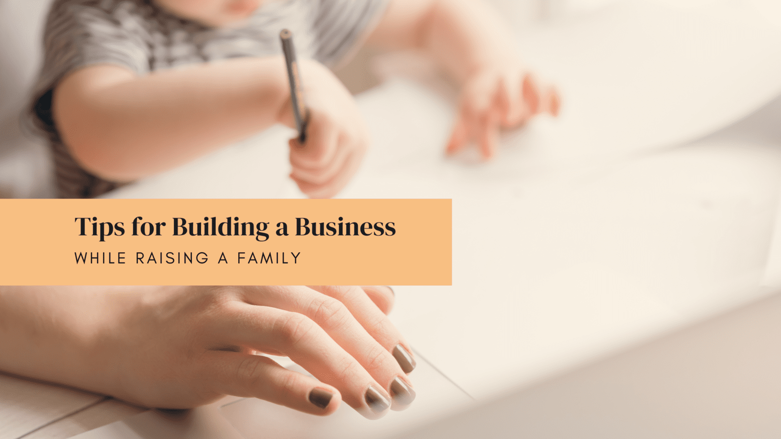 How to build a successful business while raising a family